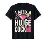 Funny “I Need a Huge COCKtail” T-Shirt