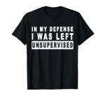 “I Was Left Unsupervised” Funny T-Shirt