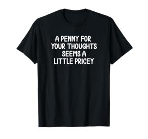 Penny For Your Thoughts Sarcastic Joke Tee