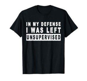 “I Was Left Unsupervised” Funny T-Shirt