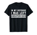 “I Was Left Unsupervised” Funny T-Shirt
