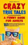 Crazy True Tales: Hilarious Stories for Adults