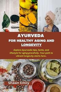 Ayurveda for Healthy Aging and Vibrant Living