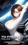 To Freely Fly: A Sci-Fi Harem Adventure (Volume 1)
