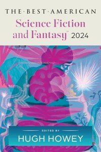 The Best American Science Fiction and Fantasy 2024: Hugh Howey Edits the Newest Entry in the Renowned and Popular Story Series, Enter Worlds That Defy ... (Best Ameican Science Fiction and Fantasy)