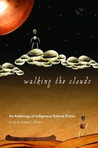 Walking the Clouds: An Anthology of Indigenous Science Fiction (Sun Tracks)
