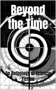 Beyond the Time: An Anthology of Science Fiction