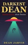 Darkest Dean: Science Fiction Short Stories