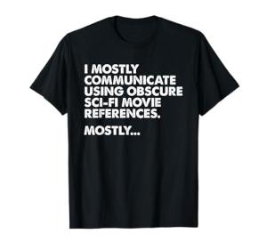 I Mostly Communicate Through Sci-Fi Movie Quotes - Film Nerd T-Shirt