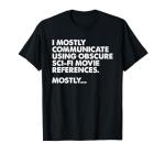 I Mostly Communicate Through Sci-Fi Movie Quotes - Film Nerd T-Shirt