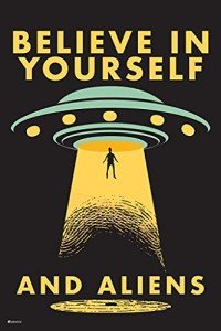 Believe In Yourself and Aliens Funny UFO Abduction I Want To Believe Science Fiction SciFi Room Decor Outer Space Ship Motivational Poster Cool Wall Art Print Poster 16x24