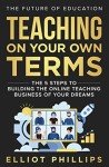 Teaching On Your Own Terms: The 5 Steps to Building the Online Teaching Business of Your Dreams