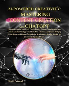 AI-POWERED CREATIVITY: MASTERING CONTENT CREATION WITH CHATGPT: A Comprehensive Guide to Transforming Your Content Creation Strategy with ChatGPT’s Advanced Capabilities for Revolutionary Results.