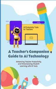 A Teacher's Companion Guide to AI Technology: Enhancing Teacher Productivity and Personalizing Student Learning with AI Tools