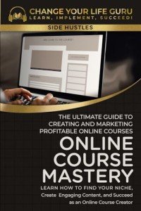 Online Course Mastery: The Ultimate Guide to Creating and Marketing Profitable Online Courses (Side Hustles)