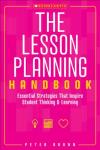 The Lesson Planning Handbook: Essential Strategies That Inspire Student Thinking and Learning