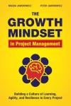 The Growth Mindset in Project Management: Building a Culture of Learning, Agility, and Collaboration in Every Project