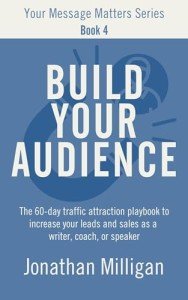 Build Your Audience: The 60-Day Traffic Attraction Playbook to Increase Your Leads and Sales as a Writer, Coach, or Speaker (Your Message Matters Series 4)