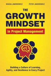 The Growth Mindset in Project Management: Building a Culture of Learning, Agility, and Collaboration in Every Project