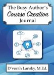 The Busy Author's Course Creation Journal: A 30-Day Journal to Help You Track Your Activity and Results