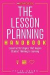 The Lesson Planning Handbook: Essential Strategies That Inspire Student Thinking and Learning