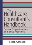 Healthcare Consultant Handbook: Careers & Best Practices