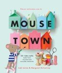 Mousetown: 30+ Fun Kids Crafts from Everyday Items