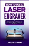Beginner's Guide to Laser Engraving Techniques