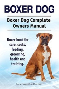 Boxer Dog Owner's Manual: Care, Training, Feeding Tips