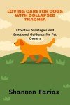 Support for Dogs with Collapsed Trachea: Tips & Care