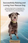 Rescue Dog Guide: Love, Behavior, and Integration