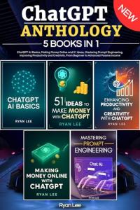 ChatGPT Anthology: 5 books in 1 - ChatGPT AI Basics, Making Money Online and 51 ideas, Mastering Prompt Engineering, Improving Productivity and Creativity. From Beginner to Advanced Passive Income