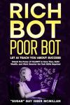 Rich Bot Poor Bot, Let AI Teach You About Success with the Ease of ChatGPT for Entrepreneurs, Beginners and Professionals: Unlock ChatGPT's Power to Grow ... Tools™ A Series on Working with Chat Bots)