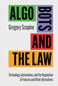 Algo Bots and the Law: Technology, Automation, and the Regulation of Futures and Other Derivatives
