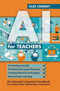 AI for Teachers: The Educator's Essential Handbook for Responsible Technology Integration