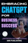 Embracing ChatGPT for Business Success: Simplified Digital Solutions to Enhance Efficiency, Gain Advantage, and Optimize Cost for Entrepreneurs Skeptical About Emerging AI Technologies