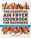 Beginner's Air Fryer Cookbook: Easy, Foolproof Recipes