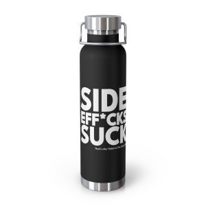 Side Eff*cks Suck Water Bottle - That’s why I listen to The Cancer Pod