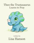 Theo the Trustasaurus Teaches Kids to Pray