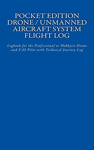 Pocket Edition Drone / Unmanned Aircraft System Flight Log: Logbook for the Professional or Hobbyist Drone and UAS Pilot with Technical Journey Log