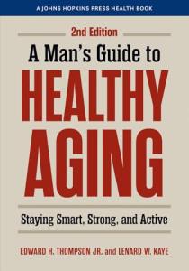 A Man's Guide to Healthy Aging: Staying Smart, Strong, and Active (A Johns Hopkins Press Health Book)