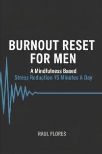 Burnout Reset For Men: A mindfulness based stress reduction 15 minutes a day