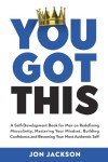 You Got This: Self Improvement Guide for Men