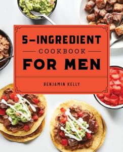 5-Ingredient Cookbook: 115 Quick Recipes for Men