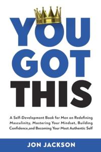You Got This: Self Improvement Guide for Men