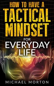 Tactical Mindset: Everyday Survival Guide