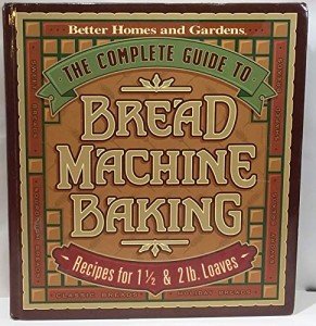 The Complete Guide to Bread Machine Baking (Better Homes & Gardens)