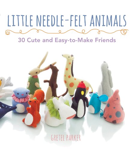 Little Needle-Felt Animals: 30 Cute and Easy-to-Make Kittens, Puppie