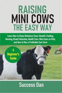 Easy Guide to Raising Miniature Cows