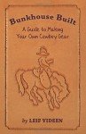BUNKHOUSE BUILT: A GUIDE TO MAKING YOUR OWN COWBOY GEAR By Leif Videen EXCELLENT
